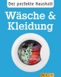 Der perfekte Haushalt: Wäsche & Kleidung: Die wichtigsten Haushaltstipps zum Waschen, Trocknen und zur Textilpflege