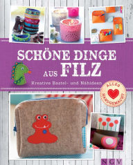 Title: Schöne Dinge aus Filz: Kreative Bastel- und Nähideen - Mit Schnittmustern zum Download, Author: Naumann & Göbel Verlag