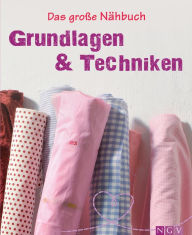 Title: Das große Nähbuch - Grundlagen & Techniken: Schritt für Schritt selber nähen lernen mit Anleitungen für erste Projekte, Author: Eva-Maria Heller