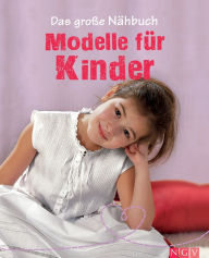 Title: Das große Nähbuch - Modelle für Kinder: Schritt-für-Schritt-Anleitungen zum Selber Nähen. Mit Schnittmustern zum Download, Author: Eva-Maria Heller