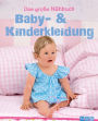 Das große Nähbuch - Baby - & Kinderkleidung: Schritt-für-Schritt-Anleitungen zum Selber nähen. Mit Schnittmustern zum Download