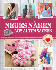 Title: Neues nähen aus alten Sachen - Mit Schnittmustern zum Download: Pfiffige Upcycling-Ideen von Deko bis Mode, Author: Rabea Rauer