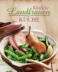 Title: Köstliche Landfrauenküche: Kochen wie auf dem Land, Author: Komet Verlag