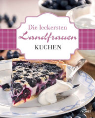 Title: Die leckersten Landfrauen Kuchen: Von fruchtig frisch bis festtagsfein, Author: Komet Verlag