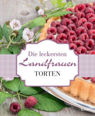 Title: Die leckersten Landfrauen Torten: Von frühlingsfrisch bis schokoladig-gemütlich, Author: Komet Verlag