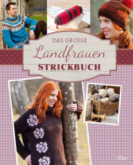 Title: Das große Landfrauen Strickbuch: Die schönsten Mode- und Dekoideen im Landhaus-Stil stricken, Author: Komet Verlag