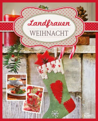 Title: Landfrauen Weihnacht: Kochen, backen, dekorieren . Ein stimmungsvoller Begleiter für die schönste Zeit im Jahr, Author: Komet Verlag