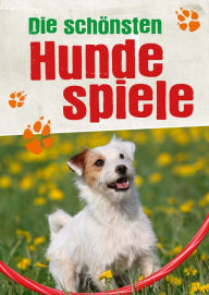 Title: Die schönsten Hundespiele: Die tollsten Spielideen für Sie und Ihren Hund, Author: Naumann & Göbel Verlag