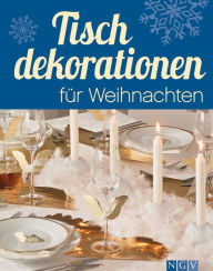 Title: Tischdekorationen für Weihnachten: Die schönsten Ideen für festliche Tafeln zur Adventszeit und an Weihnachten, Author: Rita Mielke