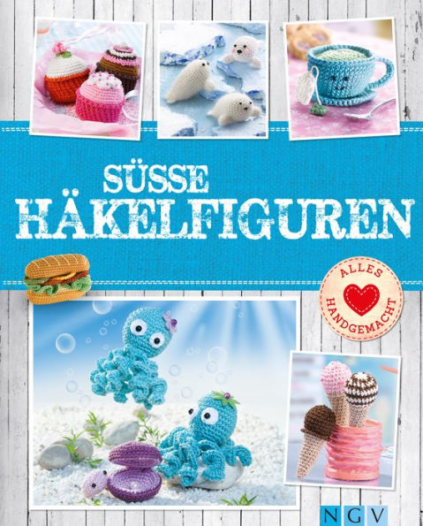 Süße Häkelfiguren: Putzige Tierchen und Leckereien im Mini-Format zum Selber Häkeln