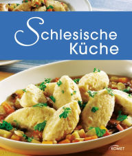 Title: Schlesische Küche: Die schönsten Spezialitäten aus Schlesien, Author: Komet Verlag