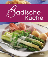 Title: Badische Küche: Die schönsten Spezialitäten aus Baden, Author: Komet Verlag
