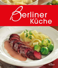 Title: Berliner Küche: Die schönsten Spezialitäten aus Berlin, Author: Komet Verlag