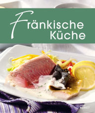 Title: Fränkische Küche: Die schönsten Spezialitäten aus Franken, Author: Komet Verlag