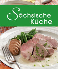 Title: Sächsische Küche: Die schönsten Spezialitäten aus Sachsen, Author: Komet Verlag