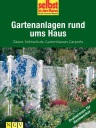 Title: Gartenanlagen rund ums Haus - Profiwissen für Heimwerker: Zäune, Sichtschutz, Gartenhäuser, Carports, Author: Selbst ist der Mann. Das Do-it-yourself-Magazin