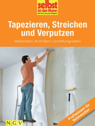 Title: Tapezieren, Streichen und Verputzen - Profiwissen für Heimwerker: Materialien, Techniken, Gestaltungsideen, Author: Selbst ist der Mann - Das Do-it-yourself-Magazin