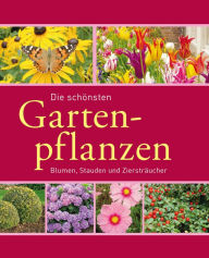 Title: Die schönsten Gartenpflanzen: Blumen, Stauden und Ziersträucher, Author: Joachim Mayer