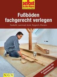 Title: Fußböden fachgerecht verlegen - Profiwissen für Heimwerker: Parkett, Laminat, Kork, Teppich, Fliesen, Author: Selbst ist der Mann - Das Do-it-yourself-Magazin