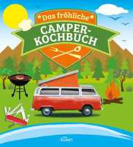 Title: Das fröhliche Camper-Kochbuch: Die besten Rezepte für Pfanne, Grill und Topf, Author: Komet Verlag