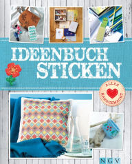 Title: Ideenbuch Sticken - Mit Stickmustern zum Download: Mit Stickschule und tollen Modellen aus Stoff, Papier, Holz & mehr, Author: Annemarie Arzberger