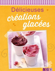 Title: Délicieuses créations glacées: Fruitées, crémeuses, exquises, Author: Naumann & Göbel Verlag