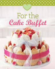 Title: For the Cake Buffet: Our 100 top recipes presented in one cookbook, Author: Naumann & Göbel Verlag