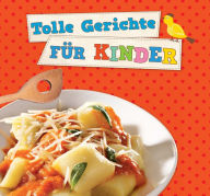 Title: Tolle Gerichte für Kinder: Schnell, preiswert und immer eine neue Idee, Author: Naumann & Göbel Verlag