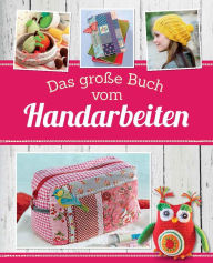 Title: Das große Buch vom Handarbeiten: Häkeln - Stricken - Nähen, Author: Naumann & Göbel Verlag
