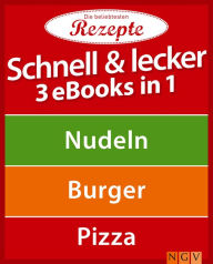 Title: Schnell & lecker - 3 eBooks in 1: Nudeln - Burger - Pizza, Author: Naumann & Göbel Verlag