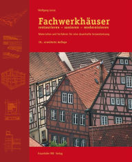 Title: Fachwerkhäuser restaurieren - sanieren - modernisieren.: Materialien und Verfahren für eine dauerhafte Instandsetzung., Author: Wolfgang Lenze
