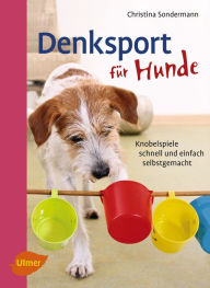Title: Denksport für Hunde: Knobelspiele schnell und einfach selbstgemacht, Author: Christina Sondermann