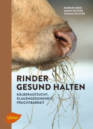 Title: Rinder gesund halten: Kälberaufzucht, Klauengesundheit, Fruchtbarkeit, Author: Barbara Benz