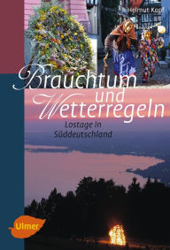 Title: Brauchtum und Wetterregeln: Lostage in Süddeutschland, Author: Helmut Kopf