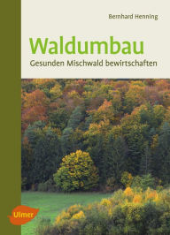 Title: Waldumbau: Gesunden Mischwald bewirtschaften, Author: Bernhard Henning