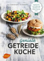 Geniale Getreideküche: Vegetarisch und vollwertig genießen mit Dinkel, Quinoa und Co.