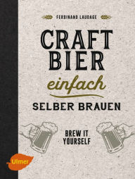 Title: Craft-Bier einfach selber brauen: Brew it yourself, Author: Ferdinand Laudage