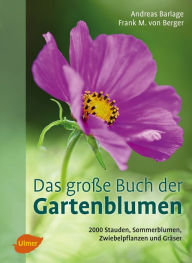 Title: Das große Buch der Gartenblumen: 2000 Stauden, Sommerblumen, Zwiebelpflanzen und Gräser, Author: Andreas Barlage