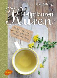 Title: Heilpflanzen-Kuren: Körper und Seele pflegen und gesund erhalten, Author: Ursel Bühring