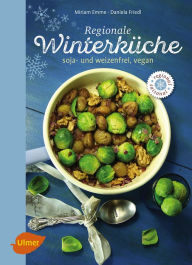 Title: Regionale Winterküche: Soja- und weizenfrei, vegan, Author: Miriam Emme