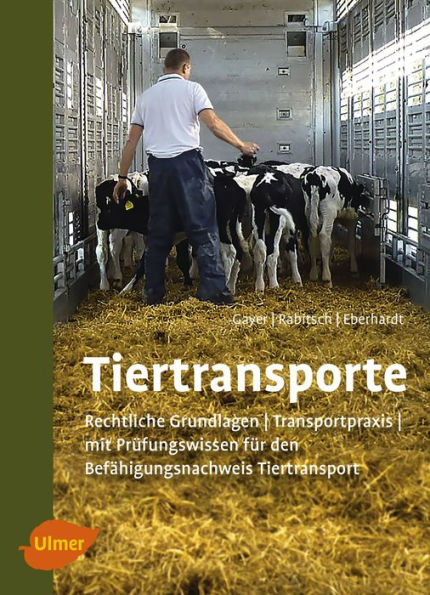 Tiertransporte: Rechtliche Grundlagen, Transportpraxis, mit Prüfungswissen Befähigungsnachweis Tiertransport