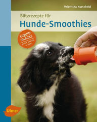 Title: Blitzrezepte für Hunde-Smoothies: Liquid Snacks - gemixt, gekocht, in Tuben, Author: Valentina Kurscheid
