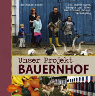 Title: Unser Projekt Bauernhof: 100 Anleitungen, Rezepte und Ideen für DIY und Selbstversorgung, Author: Matthias Rompe