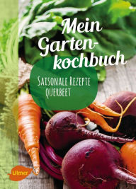 Title: Mein Gartenkochbuch: Saisonale Rezepte querbeet, Author: Katrin Schmelzle