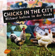 Title: Chicks in the City: Hühner halten in der Stadt, Author: Marlies Busch