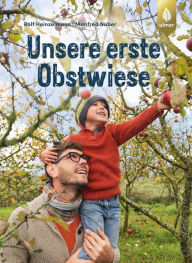 Title: Unsere erste Obstwiese: Nachhaltig bewirtschaften und Vielfalt erleben, Author: Rolf Heinzelmann