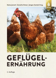 Title: Geflügelernährung: Ernährungsphysiologische Grundlagen, Futtermittel und Futterzusatzstoffe Fütterung des Lege-, Reproduktions- und Mastgeflügels, Author: Heinz Jeroch