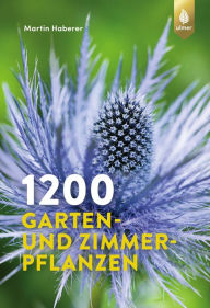 Title: 1200 Garten- und Zimmerpflanzen, Author: Martin Haberer