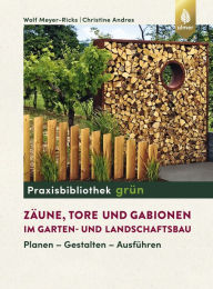 Title: Zäune, Tore und Gabionen im Garten- und Landschaftsbau: Planen - Gestalten - Ausführen, Author: Wolf Meyer-Ricks