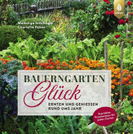 Title: Bauerngartenglück: Ernten und genießen rund ums Jahr, Author: Walburga Schillinger